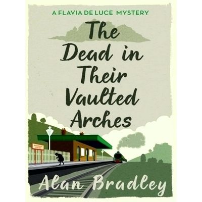 Flavia de Luce Mystery Dead in Their Vaulted Arches by Alan Bradley