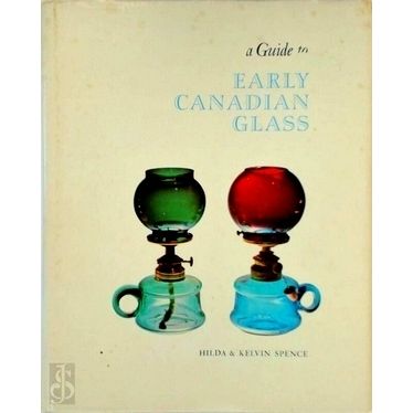 A Guide to Early Canadian Glass by Hilda Jennings Spence; Kelvin D.M. Spence