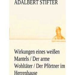 Wirkungen Eines Weissen Mantels / Der Arme Wohltater / Der Pfortner Im Herrenhau