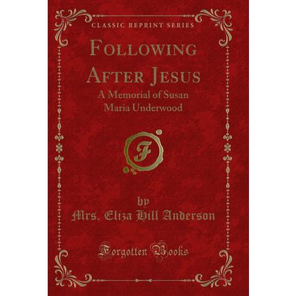 Following After Jesus: A Memorial of Susan Maria Underwood (Classic Reprint)