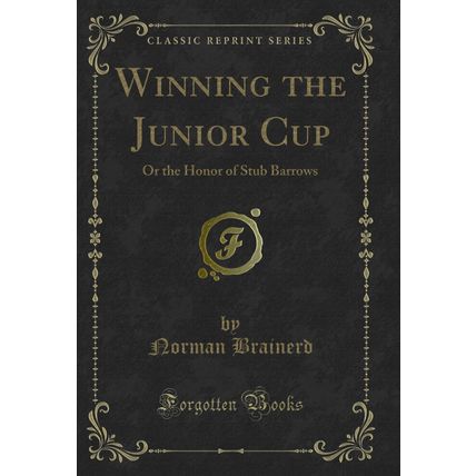 Winning the Junior Cup: Or the Honor of Stub Barrows (Classic Reprint)