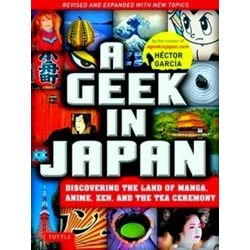 A Geek In Japan: Discovering The Land Of Manga, Anime, Zen, And The Tea Ceremony