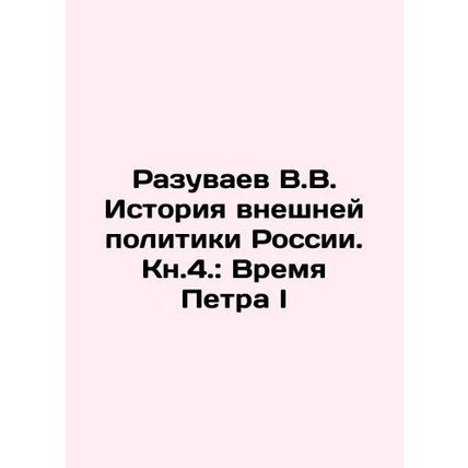 V.V. Razuvaev History of Russias Foreign Policy. Book 4: The Time of Peter the