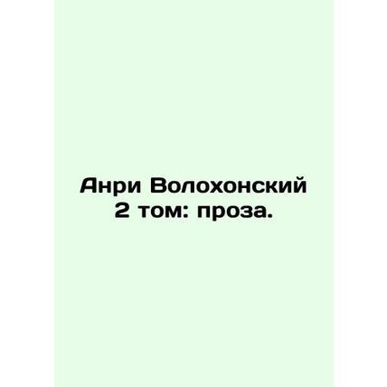Henri Volokhonsky Volume 2: Prose. In Russian /Anri Volokhonskiy 2 tom: proza.