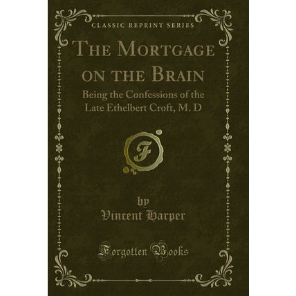 The Mortgage on the Brain: Being the Confessions of the Late Ethelbert Croft, M