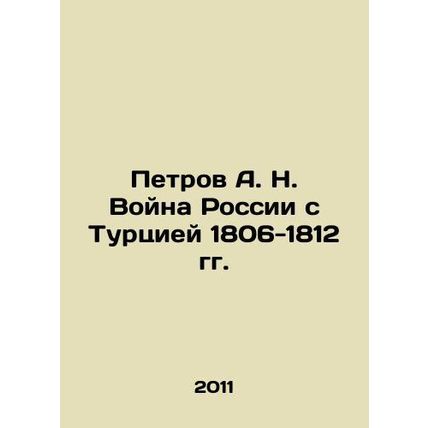 Petrov A. N. Russia's War with Turkey 1806-1812 /Petrov A. N. Voyna Rossii s Tur