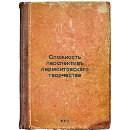Slozhnost' perspektiv lermontovskago tvorchestva. In Russian /The Difficulty ...