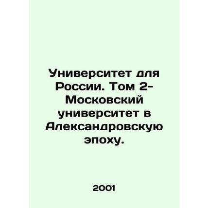University for Russia. Volume 2 - Moscow University in the Alexander Era. In Ru
