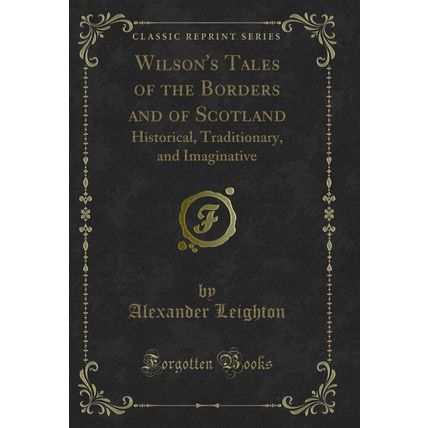 Wilson's Tales of the Borders and of Scotland: Historical, Traditionary