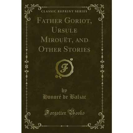 Father Goriot, Ursule Mirouët, and Other Stories (Classic Reprint)