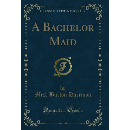 A Bachelor Maid (Classic Reprint)
