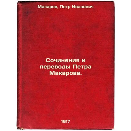 Sochineniya i perevody Petra Makarova. In Russian /Works and translations by ...