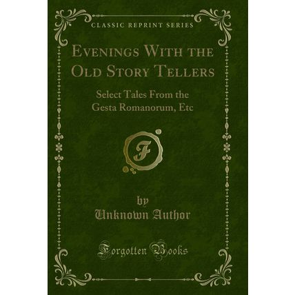 Evenings With the Old Story Tellers: Select Tales From the Gesta Romanorum, Etc
