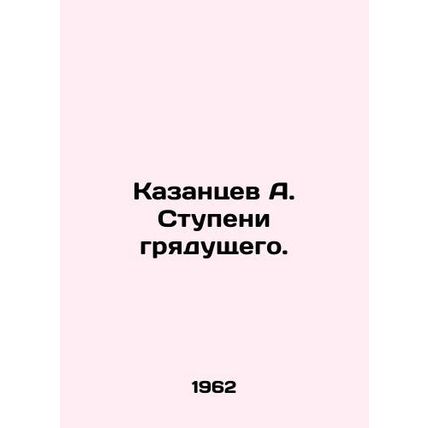 A. Kazantsev Steps of the Future. In Russian (ask us if in doubt)/Kazantsev A.