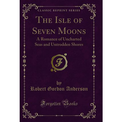 The Isle of Seven Moons: A Romance of Uncharted Seas and Untrodden Shores