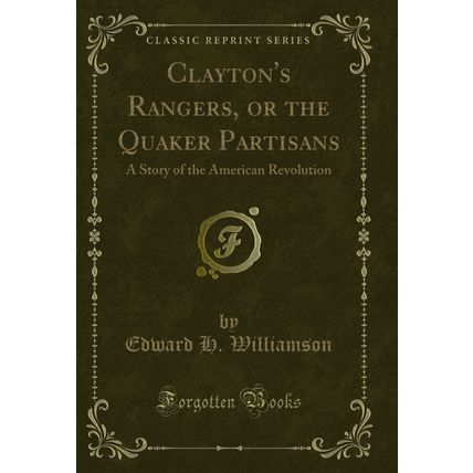 Clayton's Rangers, or the Quaker Partisans: A Story of the American Revolution