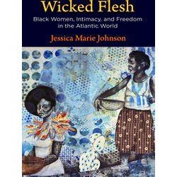 Wicked Flesh Black Women, Intimacy, And Freedom In The Atlantic World Early Amer