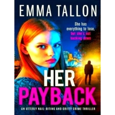 Her Payback - An Utterly Nail-Biting and Gritty Crime Thriller by Emma Tallon