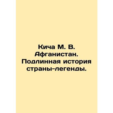 Kicha M. V. Afghanistan. The True Story of a Legendary Country. In Russian /Kic