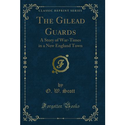 The Gilead Guards: A Story of War-Times in a New England Town (Classic Reprint)