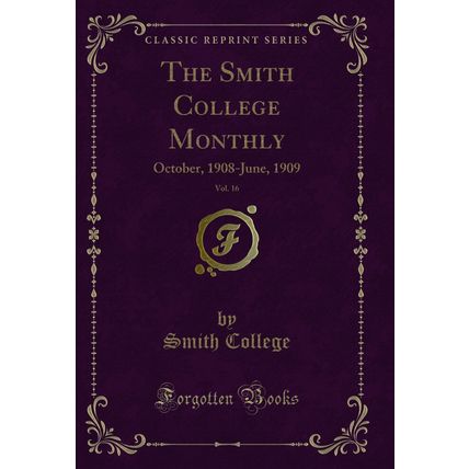 The Smith College Monthly, Vol. 16: October, 1908-June, 1909 (Classic Reprint)