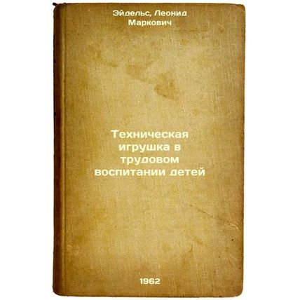 Tekhnicheskaya igrushka v trudovom vospitanii detey. In Russian /Technical to...