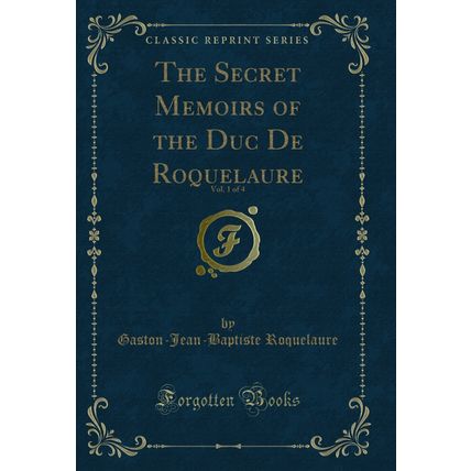 The Secret Memoirs of the Duc De Roquelaure, Vol. 1 of 4 (Classic Reprint)