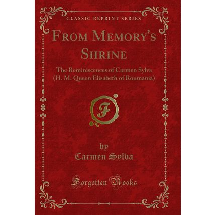 From Memory's Shrine: The Reminiscences of Carmen Sylva (H. M (Classic Reprint)