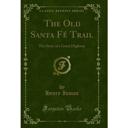 The Old Santa Fé Trail: The Story of a Great Highway (Classic Reprint)