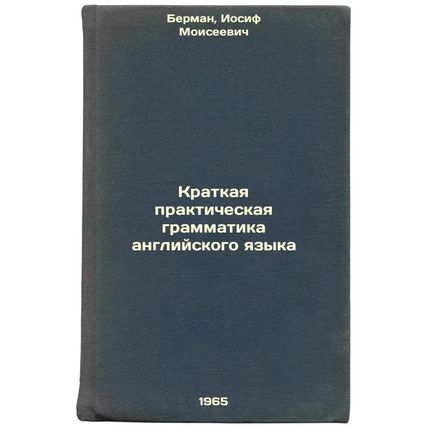 Kratkaya prakticheskaya grammatika angliyskogo yazyka. In Russian /Brief Prac...