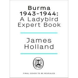 The Ladybird Expert Series 16-The War In Burma 1943-1944: A Ladybird Expert Book