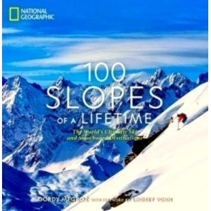 100 Slopes of a Lifetime - The World's Ultimate Ski and Snowboard Destinations b