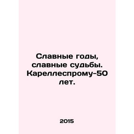 Glorious years, glorious fates. Karellesprom is 50 years old. In Russian (ask us