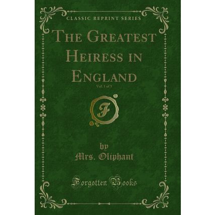 The Greatest Heiress in England, Vol. 1 of 3 (Classic Reprint)