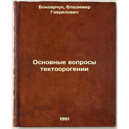 Osnovnye voprosy tektoorogenii. In Russian /Basic issues of tectoorogeneity