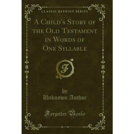 A Child's Story of the Old Testament in Words of One Syllable (Classic Reprint)