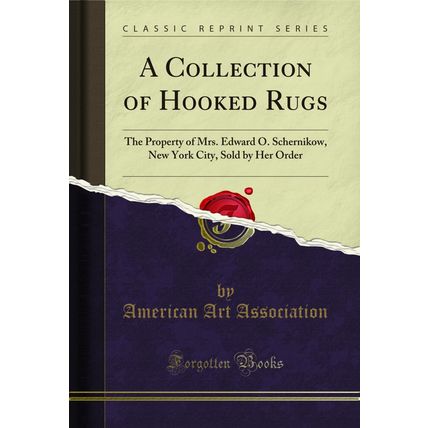 A Collection of Hooked Rugs: The Property of Mrs. Edward O (Classic Reprint)