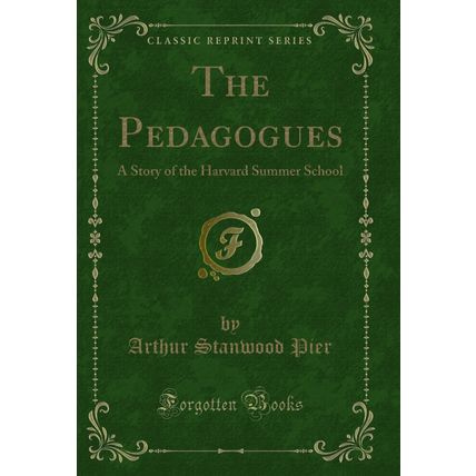 The Pedagogues: A Story of the Harvard Summer School (Classic Reprint)