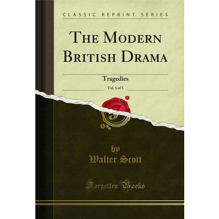 The Modern British Drama, Vol. 1 of 5: Tragedies (Classic Reprint)