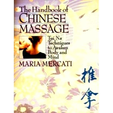 Handbook of Chinese Massage - Tui Na Techniques to Awaken Body and Mind by Maria
