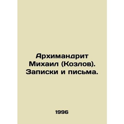 Archimandrite Mikhail (Kozlov). Notes and letters. In Russian /Arkhimandrit Mik