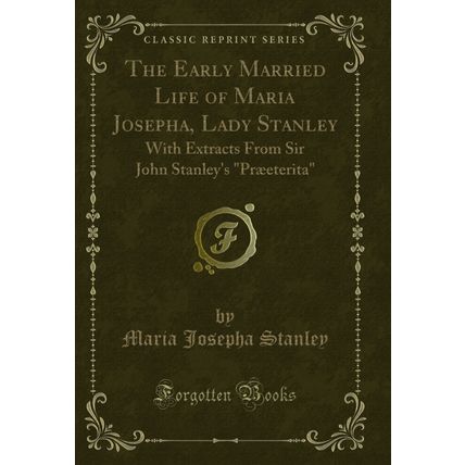 The Early Married Life of Maria Josepha, Lady Stanley (Classic Reprint)