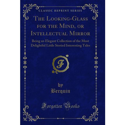 The Looking-Glass for the Mind, or Intellectual Mirror (Classic Reprint)