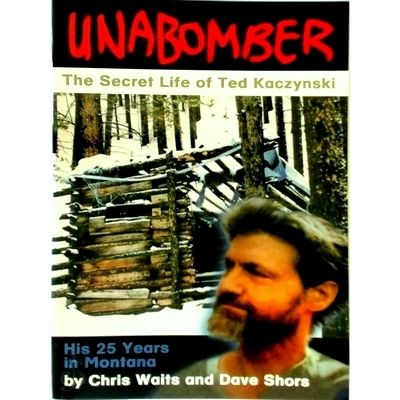 Unabomber - The Secret Life of Ted Kaczynski. His 25 Years in Montana by Chris W