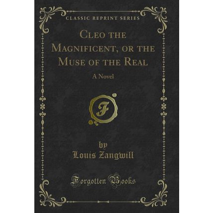 Cleo the Magnificent, or the Muse of the Real: A Novel (Classic Reprint)