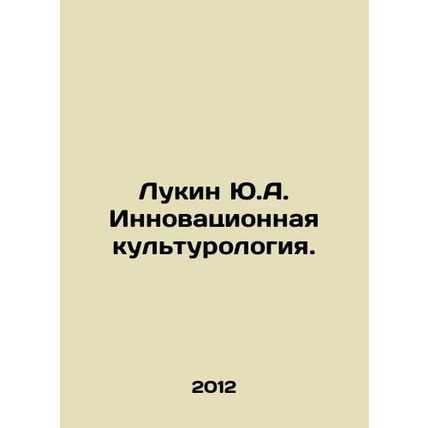 Yu.A. Lukin Innovative Cultural Studies. In Russian /Lukin Yu.A. Innovatsionnay