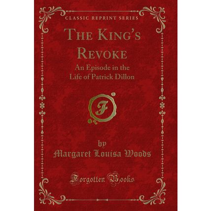 The King's Revoke: An Episode in the Life of Patrick Dillon (Classic Reprint)