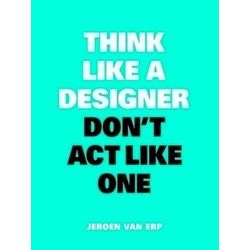 Think Like A Designer, Don't Act Like One