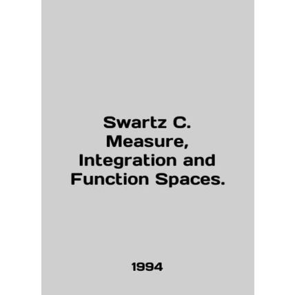 Swartz C. Measure, Integration and Function Spaces. In English /Swartz C. Measu
