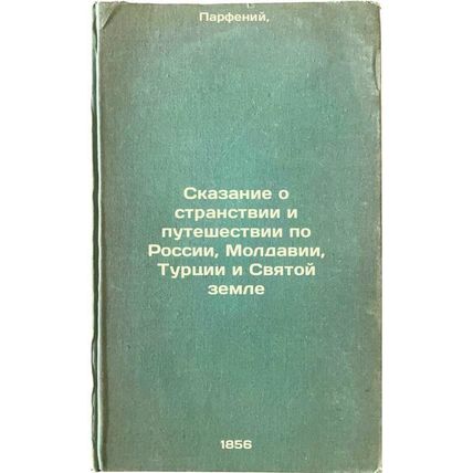 Skazanie o stranstvii i puteshestvii po Rossii, Moldavii, Turtsii i Svyatoy z...